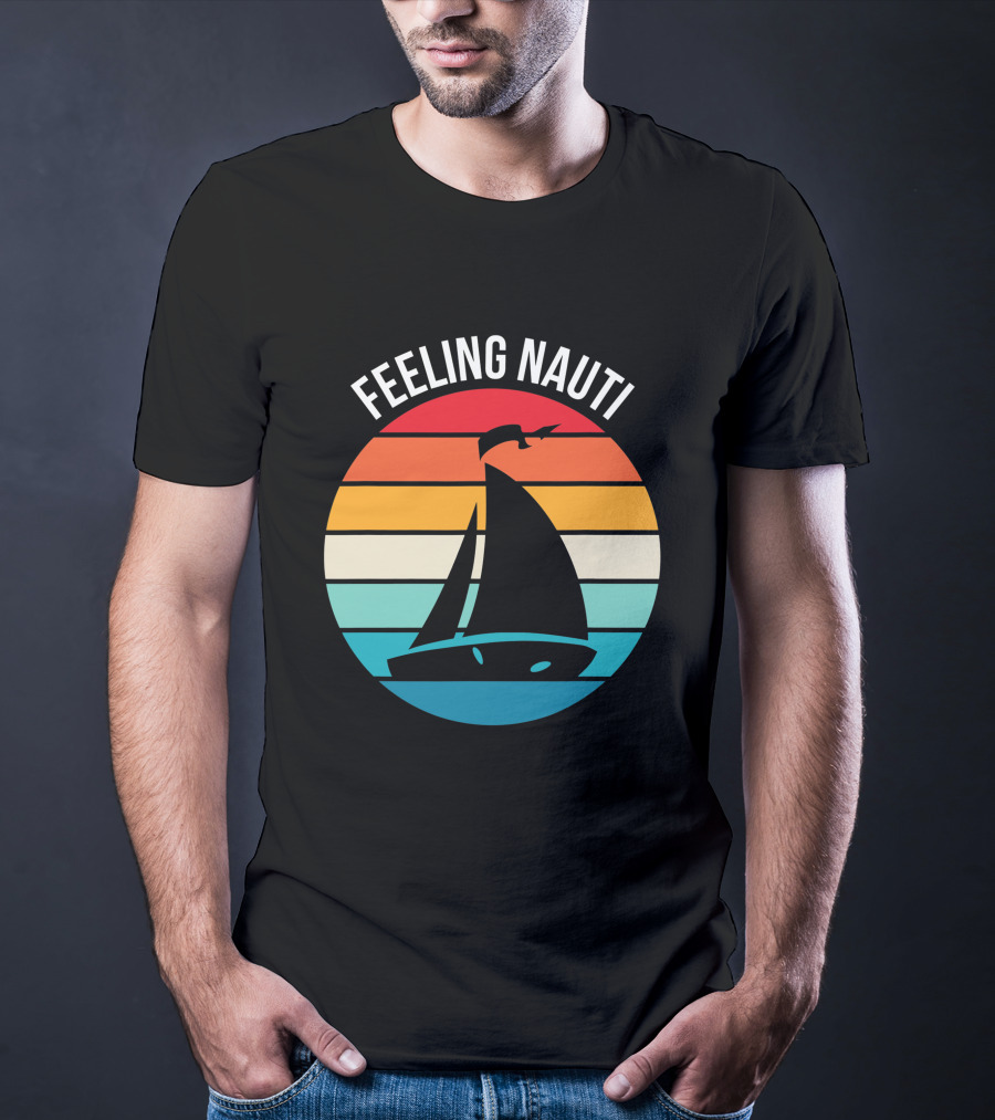 Feeling Nauti Funny Sailing Gift For Sailor Boat Sailing T-Shirt