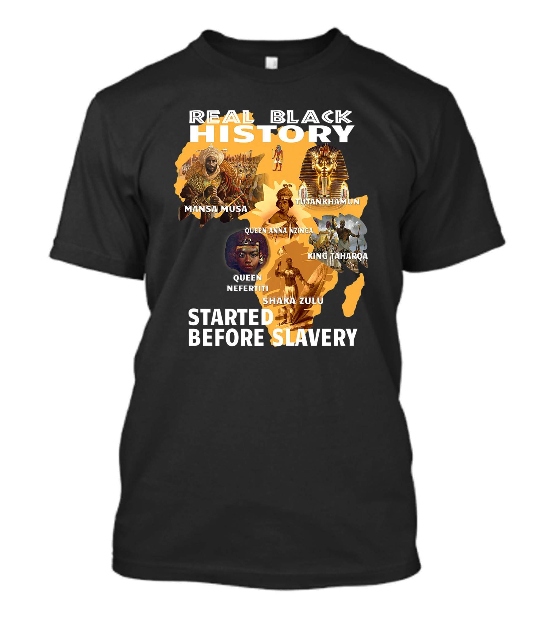 Real Black History Mansa Musa Tutankhamun Queen Anna Nzinga King Taharqa Queen Nefertiti Shaka Zulu Started Before Slavery T-Shirt