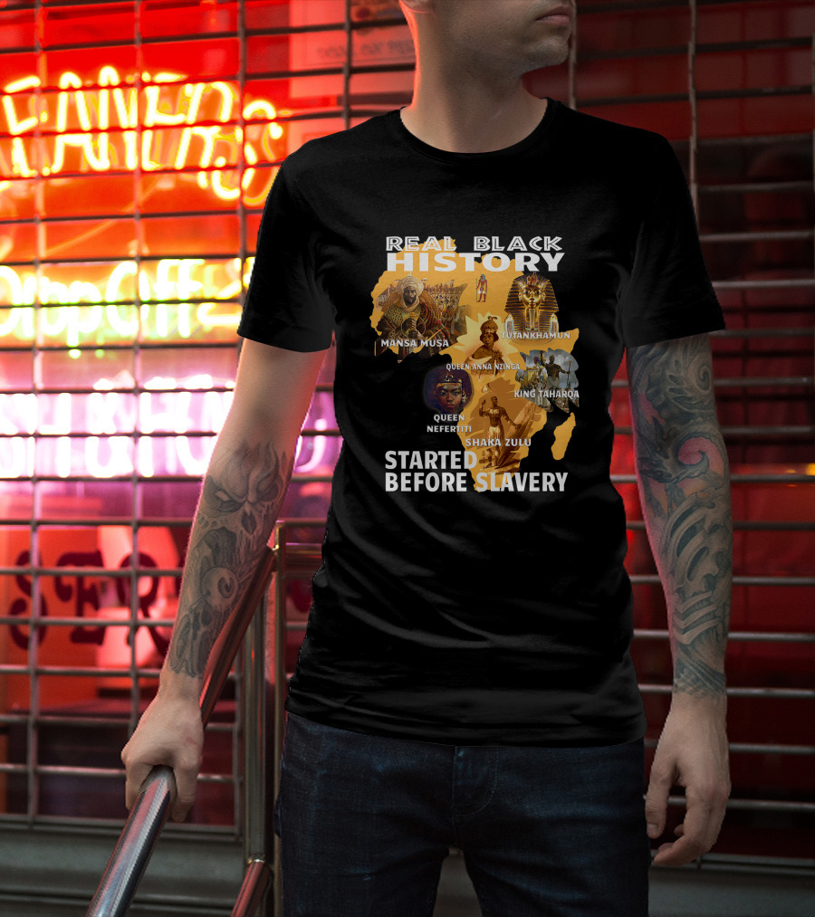 Real Black History Mansa Musa Tutankhamun Queen Anna Nzinga King Taharqa Queen Nefertiti Shaka Zulu Started Before Slavery T-Shirt