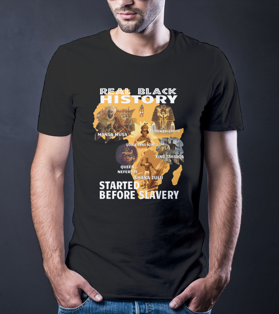 Real Black History Mansa Musa Tutankhamun Queen Anna Nzinga King Taharqa Queen Nefertiti Shaka Zulu Started Before Slavery T-Shirt