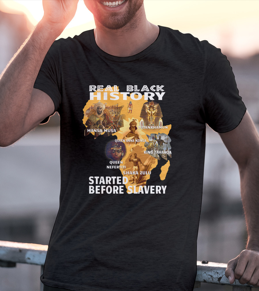 Real Black History Mansa Musa Tutankhamun Queen Anna Nzinga King Taharqa Queen Nefertiti Shaka Zulu Started Before Slavery T-Shirt