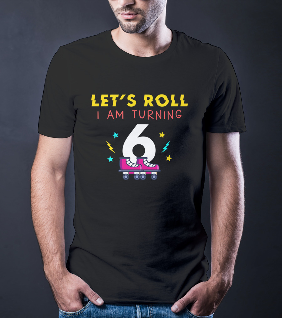 LET'S ROLL I AM TURNING 6 With Roller Skates And Stars T-Shirt