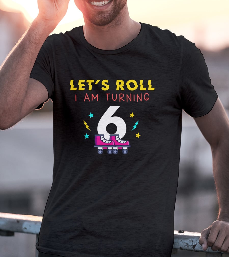 LET'S ROLL I AM TURNING 6 With Roller Skates And Stars T-Shirt