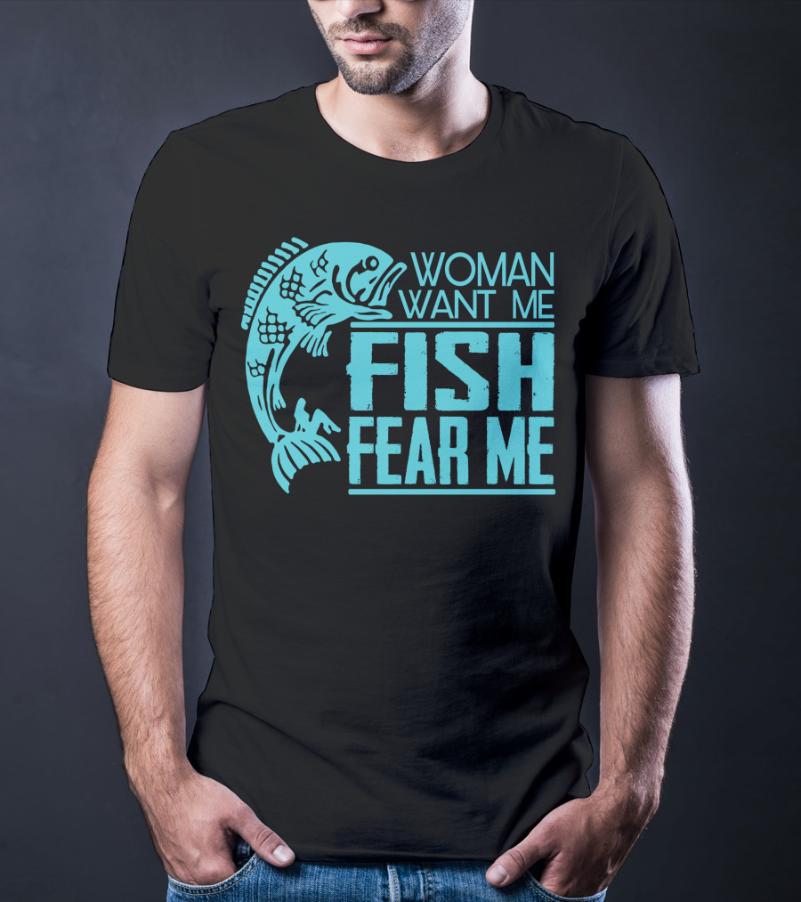 Woman Want ME Fish Fear ME Funny For Fishing T-Shirt