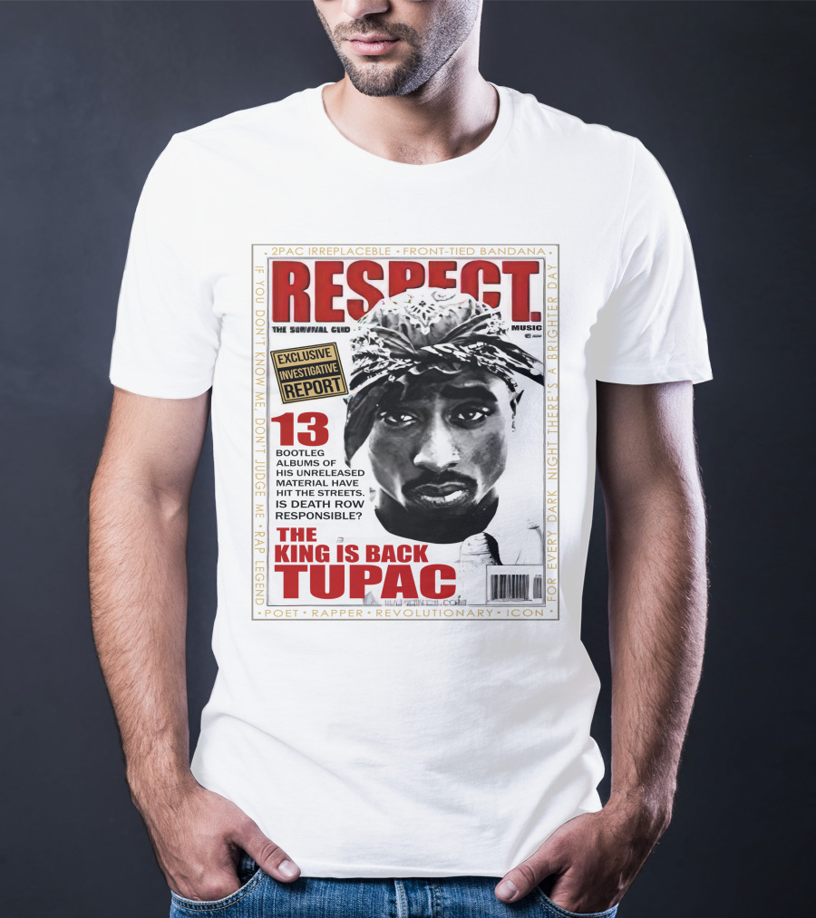 2Pac Irreplaceable Respect The King Is Back Tupac Exclusive Investigative Report Revolutionary Icon Rap Legend T-Shirt