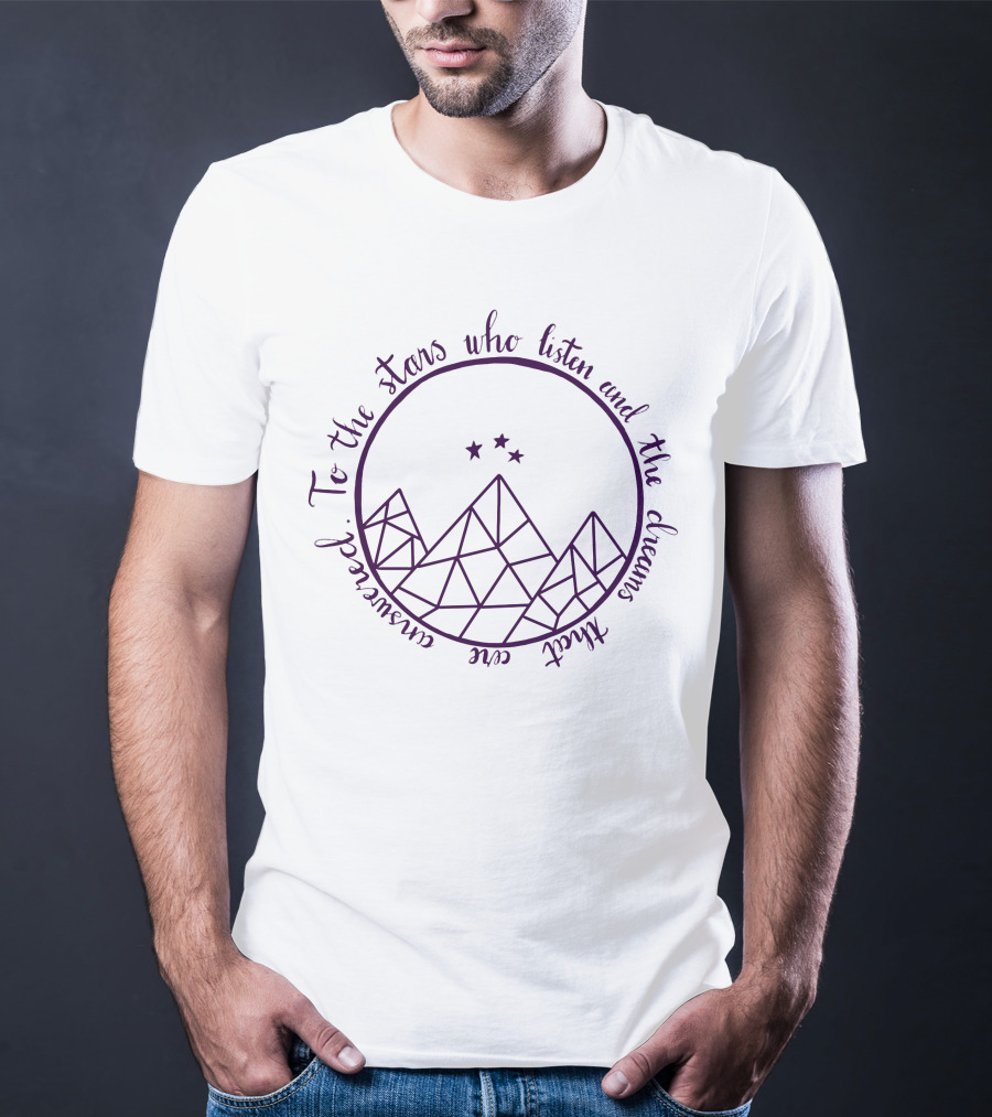To The Stars Who Listen And The Dreams That Are Answered Acotar Merch T-Shirt