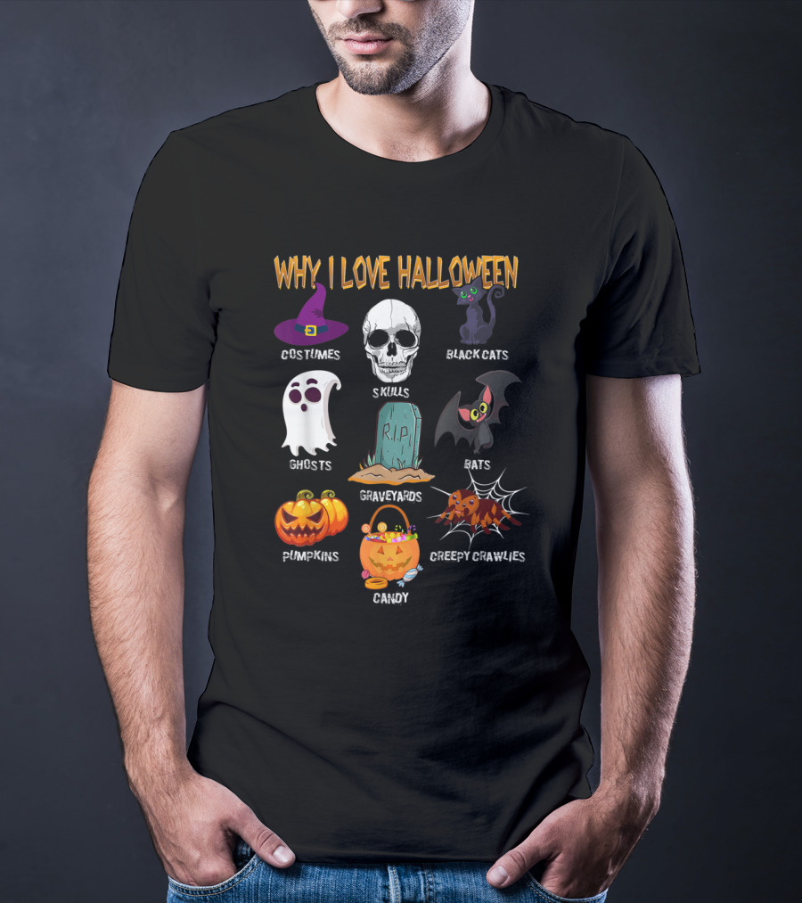 Why I Love Halloween Costumes Skulls Ghosts Pumpkins Black Cats Graveyards Bats Candy Creepy Crawlies T-Shirt