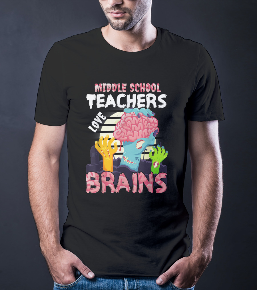 MIDDLE SCHOOL TEACHERS LOVE BRAINS Zombie Themed T-Shirt