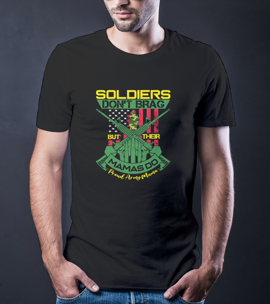 SOLDIERS DON'T BRAG BUT THEIR MAMAS DO Proud Army Mama T-Shirt