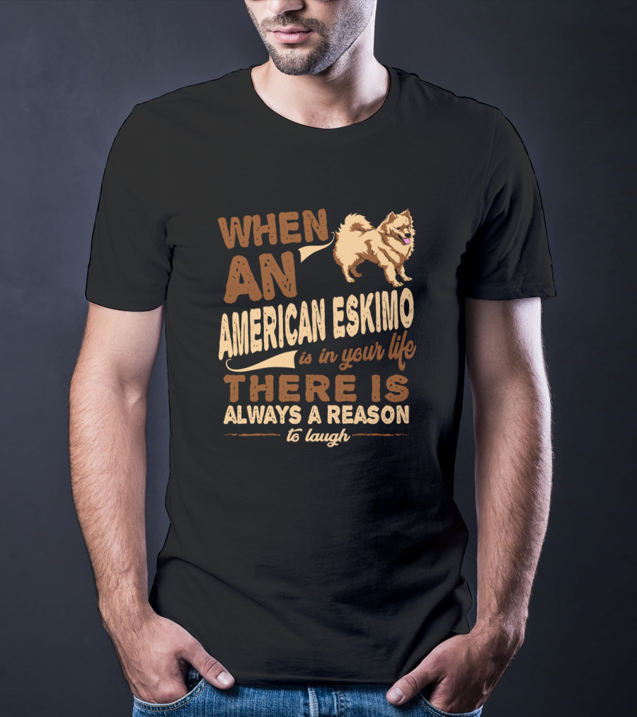 When An American Eskimo Is In Your Life There Is Always A Reason To Laugh T-Shirt