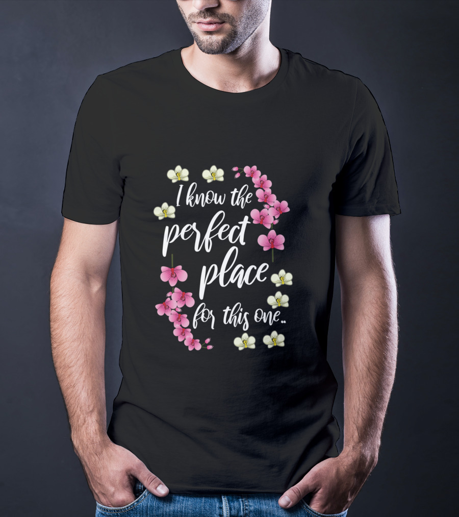 I Know The Perfect Place For This One With Pink And Yellow Flowers T-Shirt