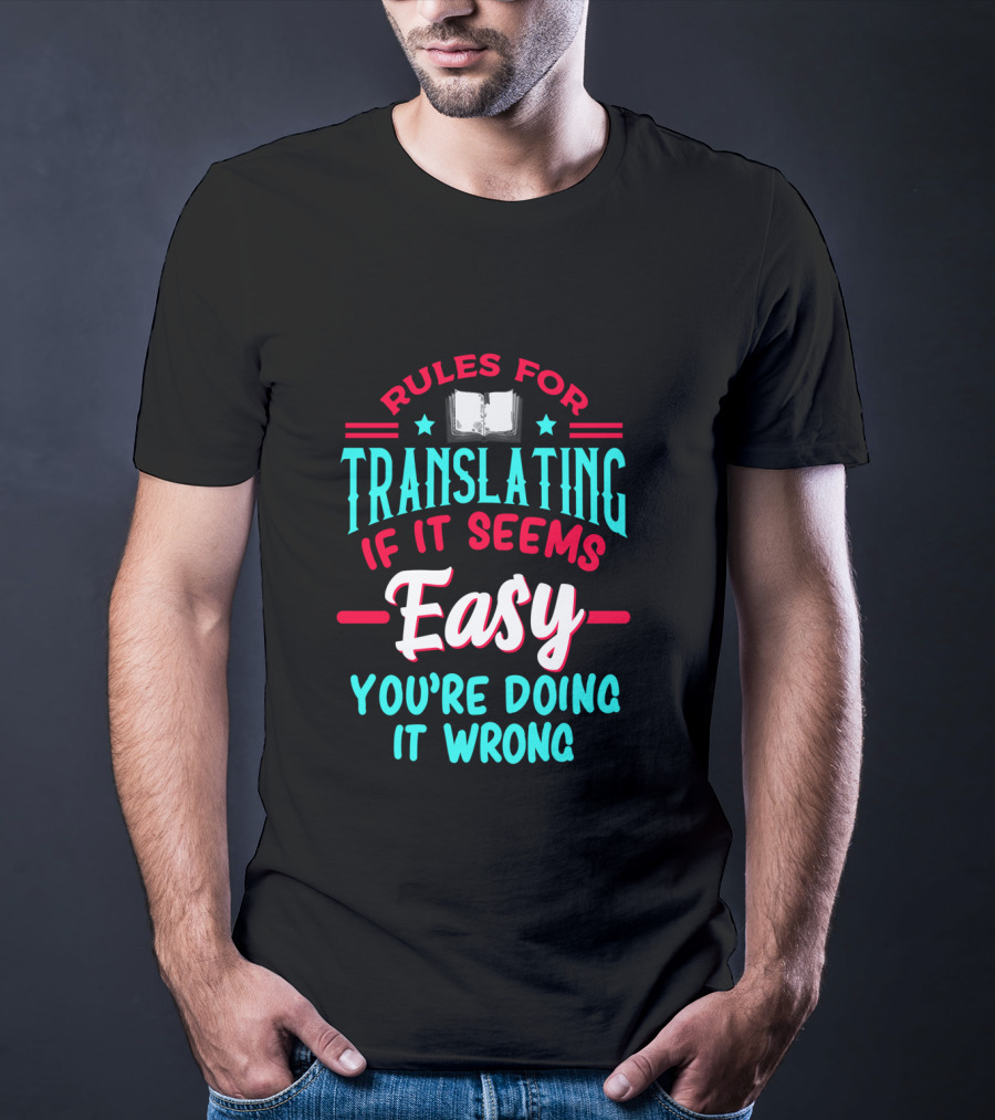 Rules For Translating If It Seems Easy You're Doing It Wrong T-Shirt