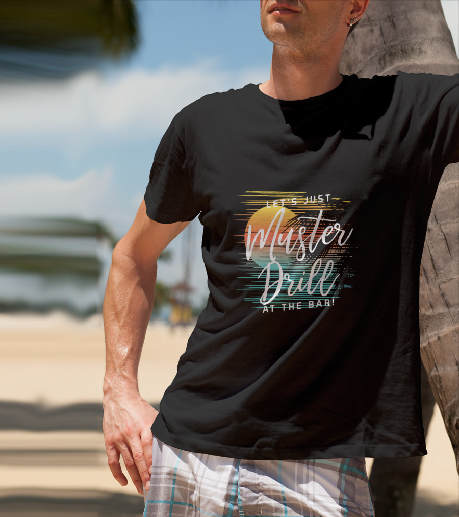 Funny Tropical Vacation Let's Just Muster Drill At The Bar T-Shirt