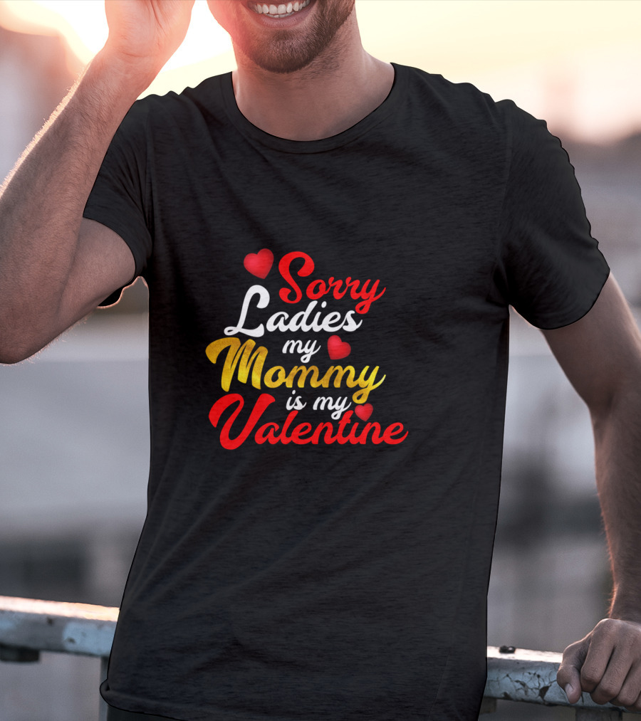 Sorry Ladies My Mommy Is My Valentine T-Shirt