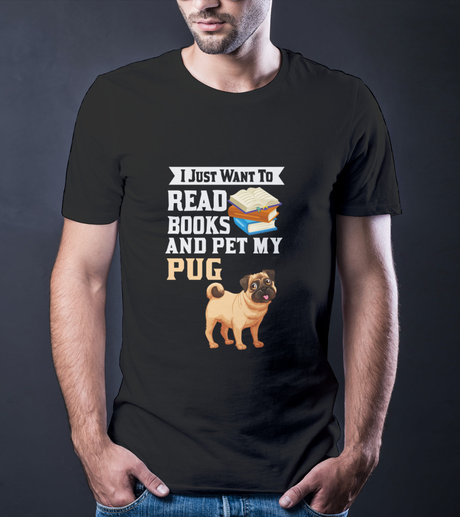 I Just Want To Read Books And Pet My Pug T-Shirt