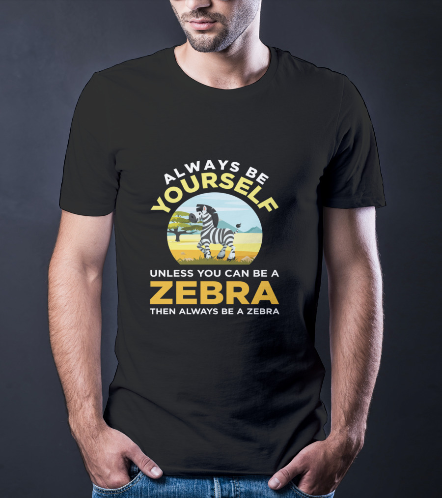 Always Be Yourself Unless You Can Be A Zebra Then Always Be A Zebra Wildlife Safari Zoo Animals Lovers T-Shirt