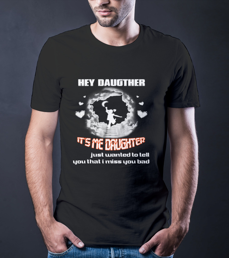 Hey Daughter It's Me Daughter Just Wanted To Tell You That I Miss You Bad T-Shirt