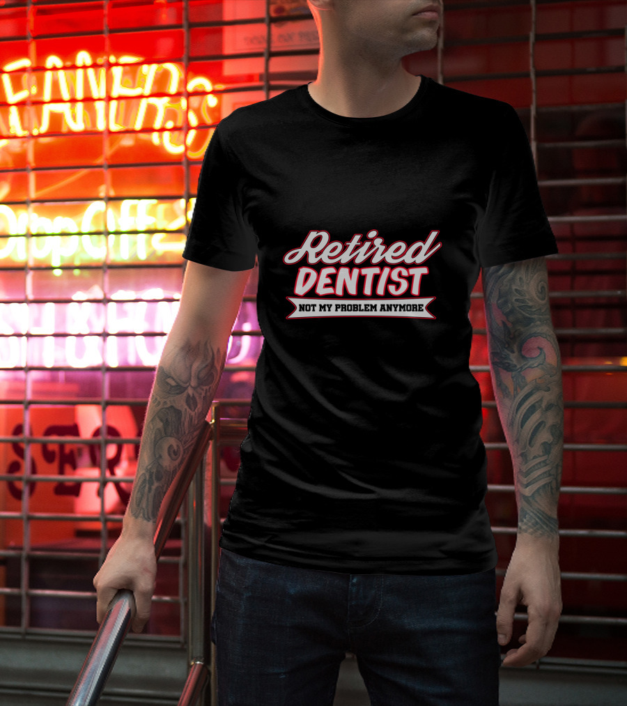 Retired Dentist Not My Problem Anymore T-Shirt