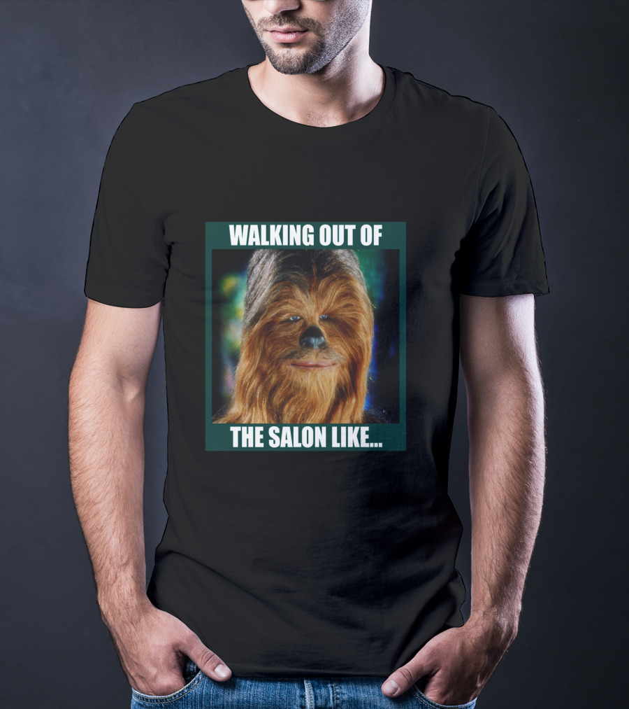 Walking Out Of The Salon Like Chewbacca T-Shirt