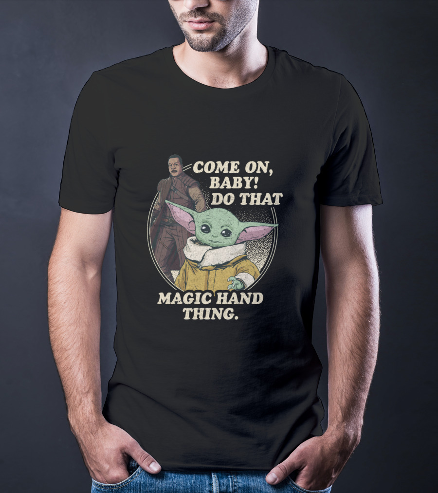 Come On Baby Do That Magic Hand Thing The Mandalorian The Child Greef Karga T-Shirt
