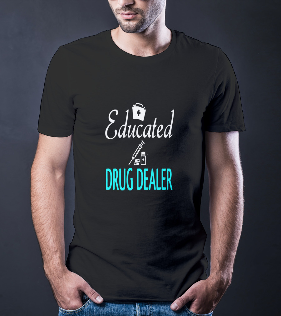 Educated Drug Dealer Funny Nurse Humor T-Shirt