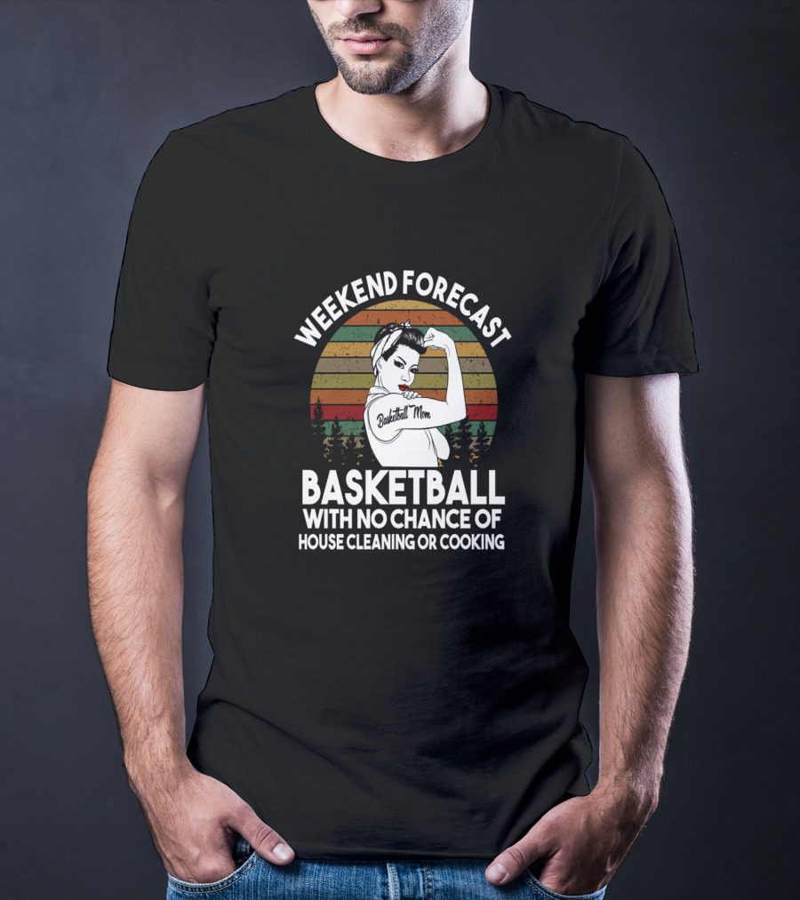Weekend Forecast Basketball Mom No Chance Of House Cleaning Or Cooking T-Shirt