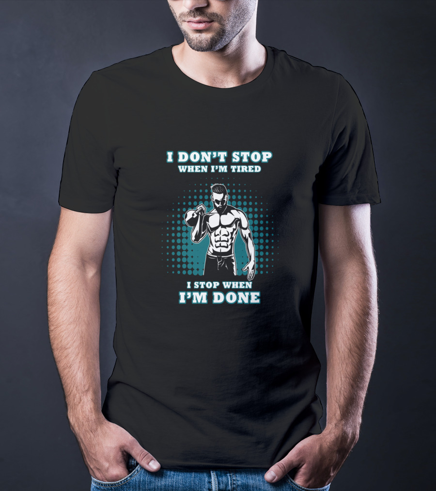 I Don't Stop When I'm Tired I Stop When I'm Done Bodybuilding Gym T-Shirt