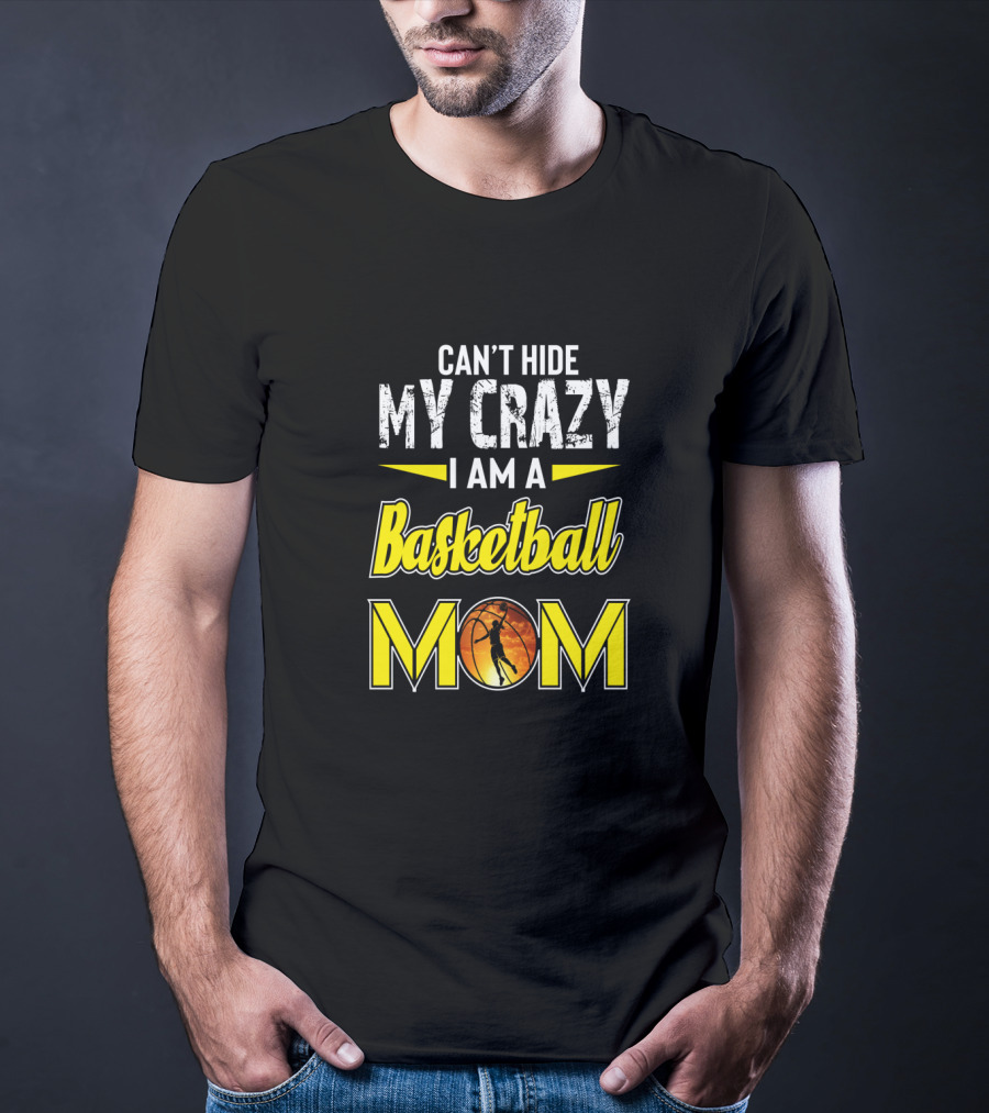 Can't Hide My Crazy I Am A Basketball Mom T-Shirt