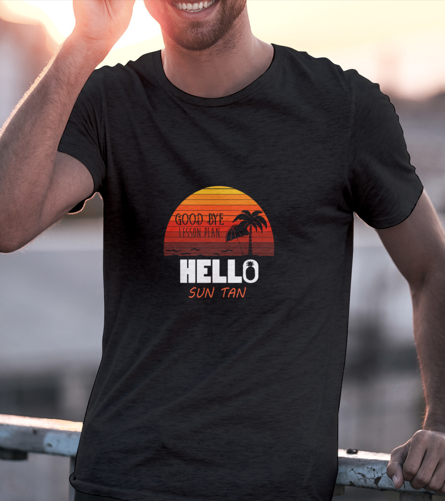 Good Bye Lesson Plan Hello Sun Tan Sunset Palm Tropical Vibes T-Shirt
