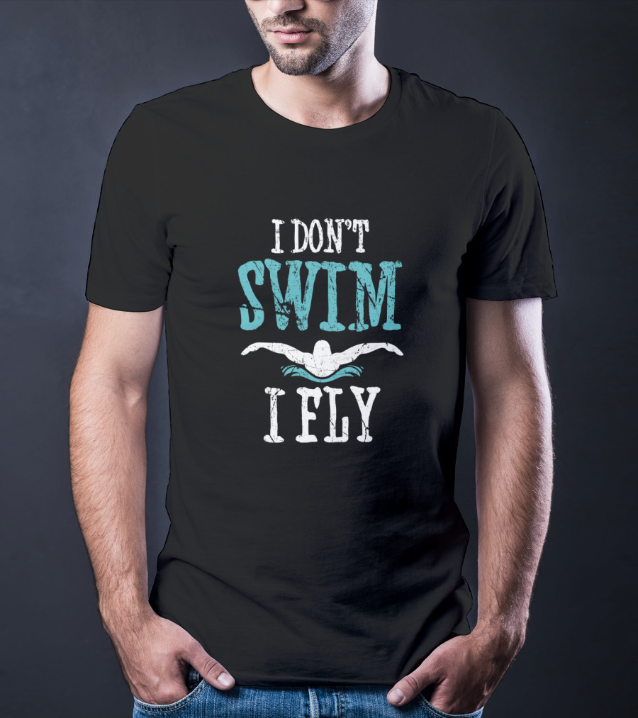 I Don't Swim I Fly Butterfly Swimming Stroke T-Shirt