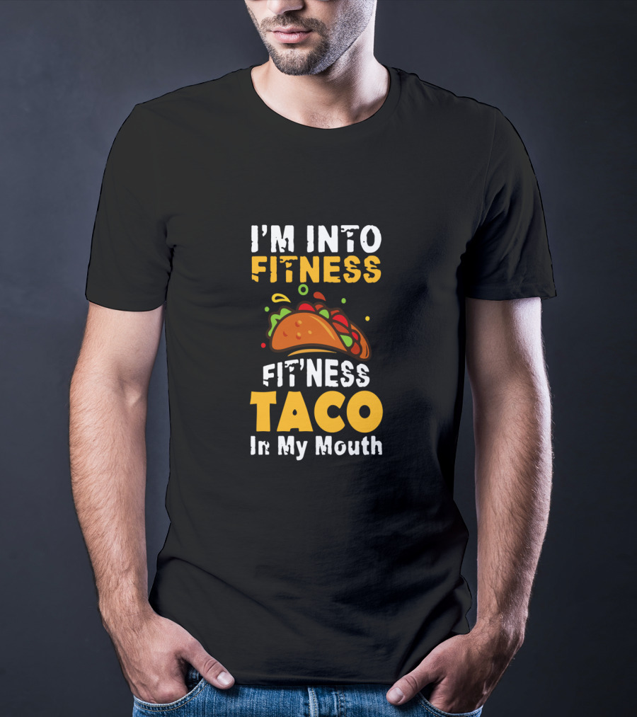 I'm Into Fitness Taco In My Mouth Funny Cinco De Mayo Food Humor T-Shirt