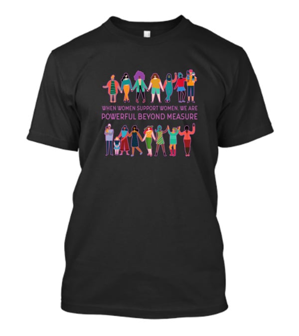 When Women Support Women We Are Powerful Beyond Measure T-Shirt