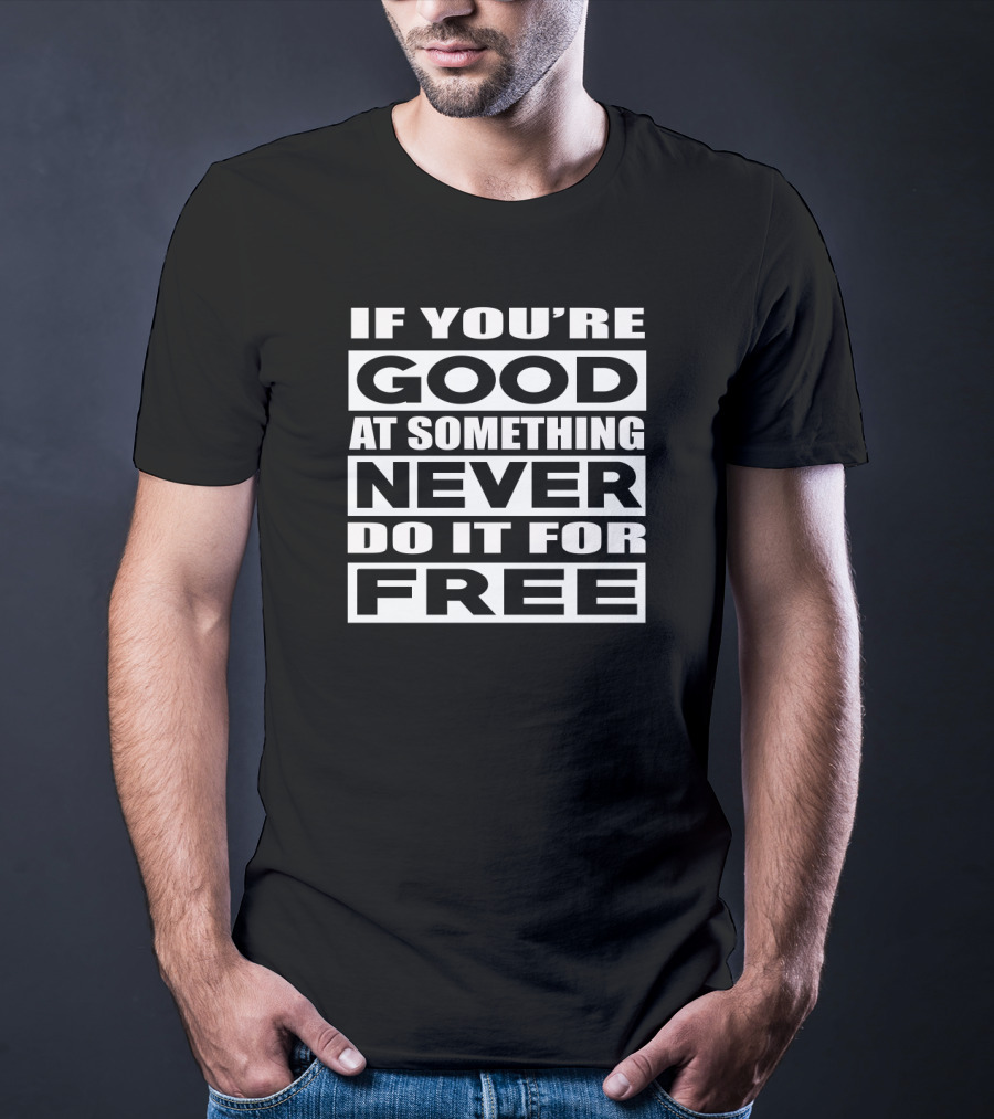 If You're Good At Something Never Do It For Free T-Shirt
