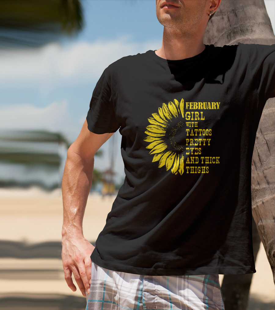 February Girl With Tattoos Pretty Eyes And Thick Thighs Sunflower T-Shirt