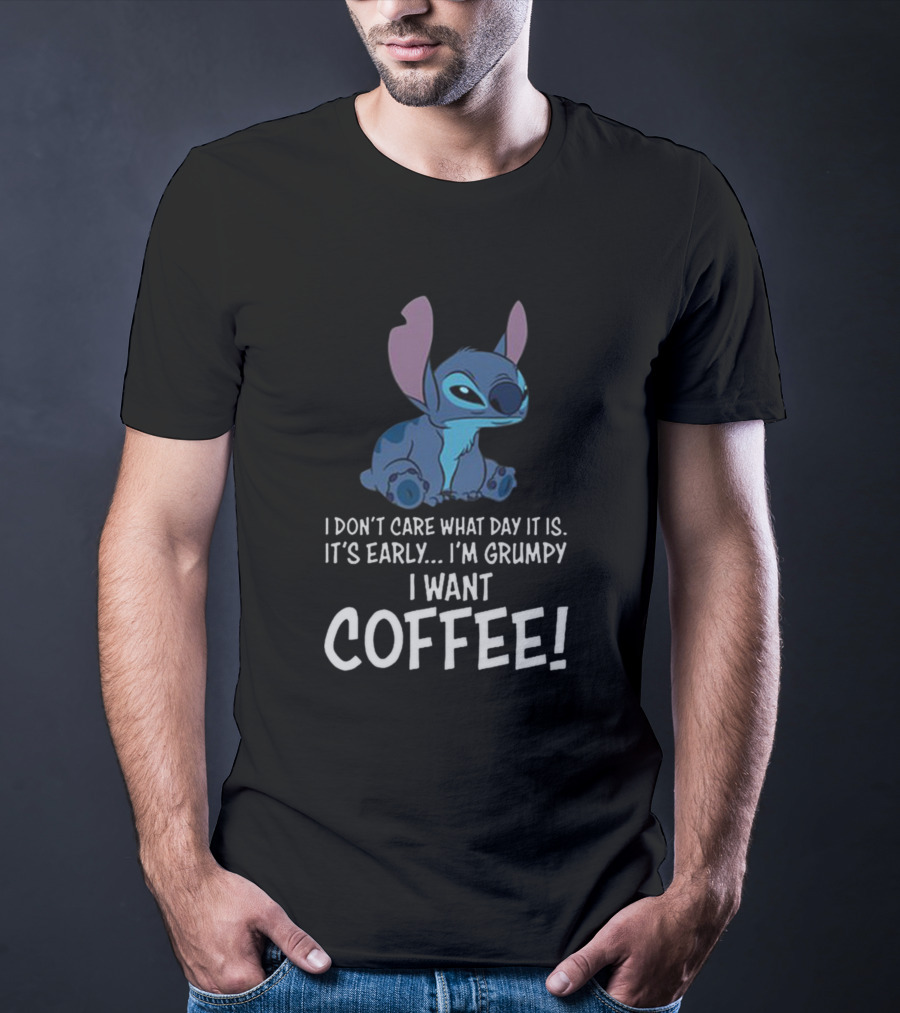 I Don’t Care What Day It Is It’s Early I’m Grumpy I Want Coffee Stitch T-Shirt
