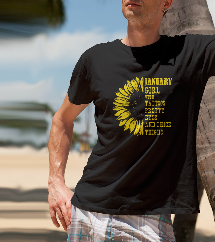 January Girl With Tattoos Pretty Eyes And Thick Thighs Sunflower T-Shirt