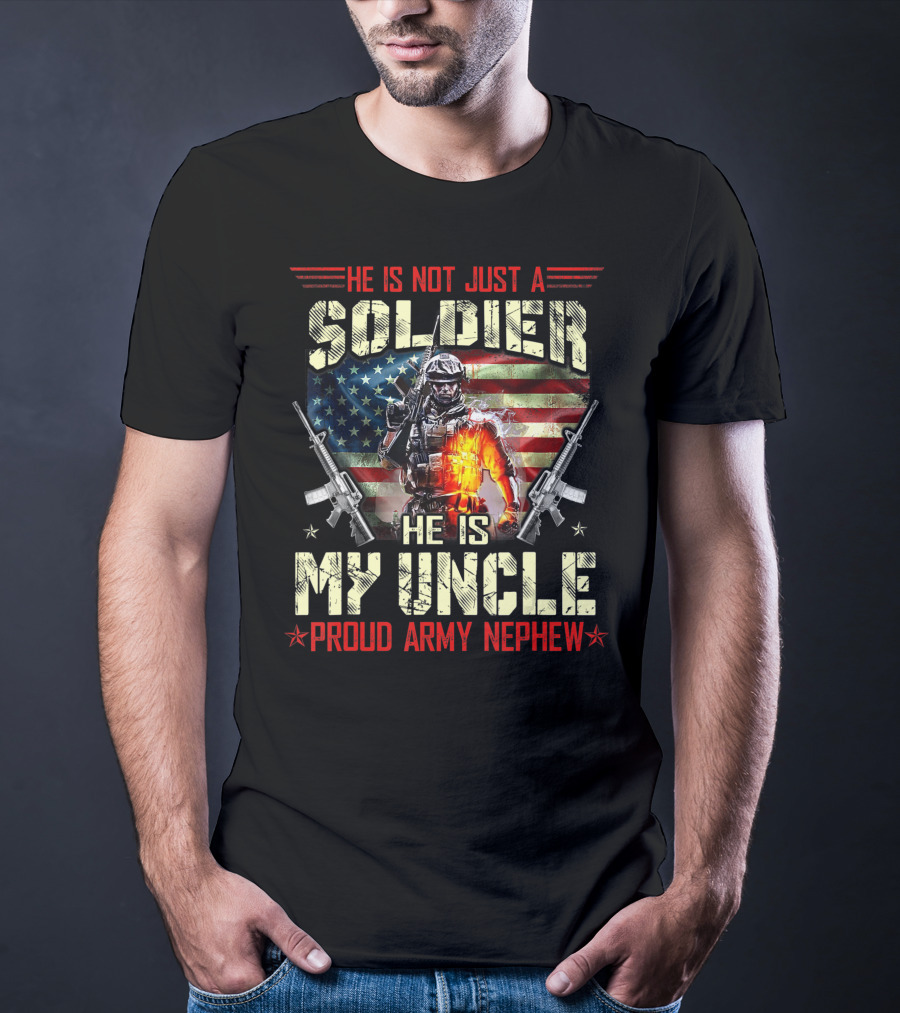 He Is Not Just A Soldier He Is My Uncle Proud Army Nephew American Flag Soldier With Rifles T-Shirt