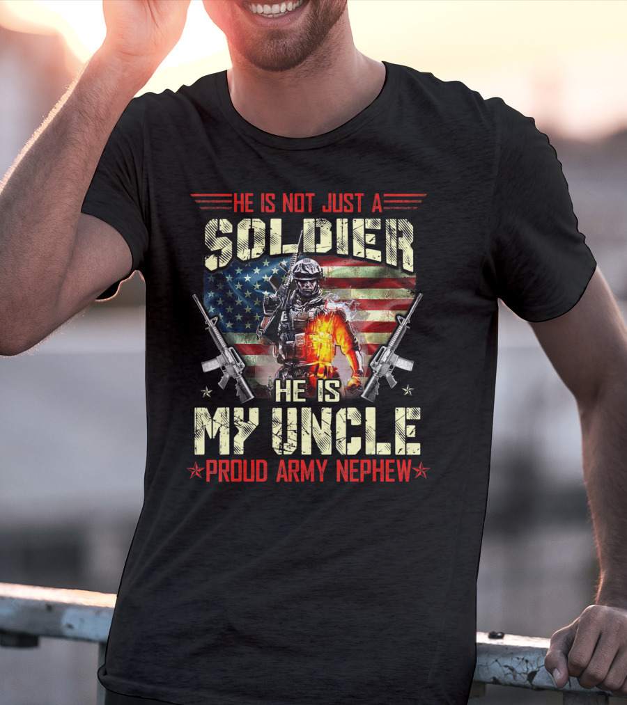 He Is Not Just A Soldier He Is My Uncle Proud Army Nephew American Flag Soldier With Rifles T-Shirt