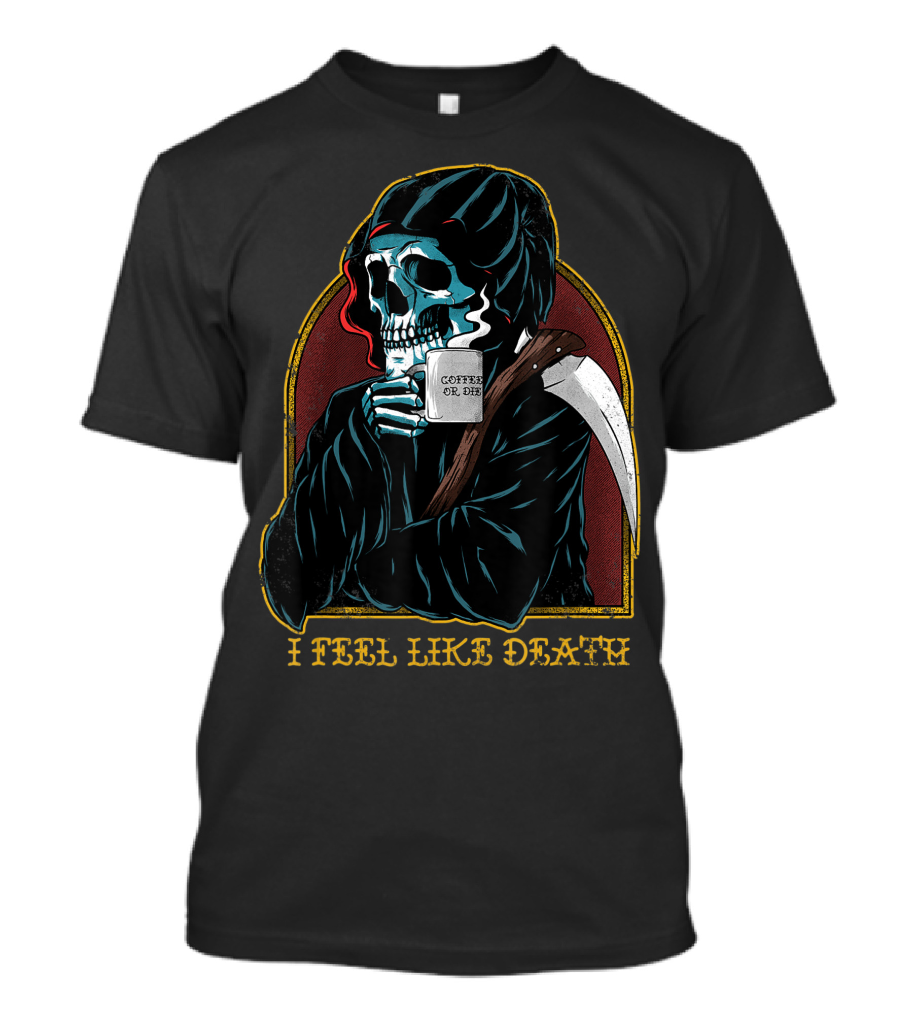 I Feel Like Death Grim Reaper Skeleton Skull Coffee Or Die Java T-Shirt