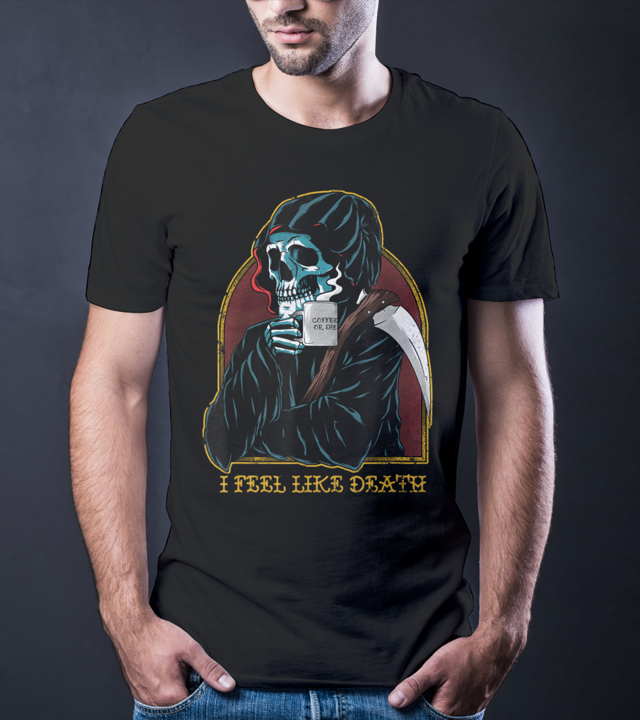 I Feel Like Death Grim Reaper Skeleton Skull Coffee Or Die Java T-Shirt