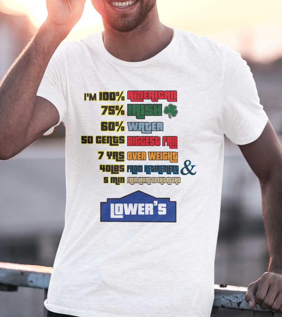I'm 100% American 75% Irish Shamrock 60% Water 50 Cents Biggest Fan 7 Yrs Over Weight 40lbs From Retirement And 5 Min From Having To Ship At This LOWER'S T-Shirt