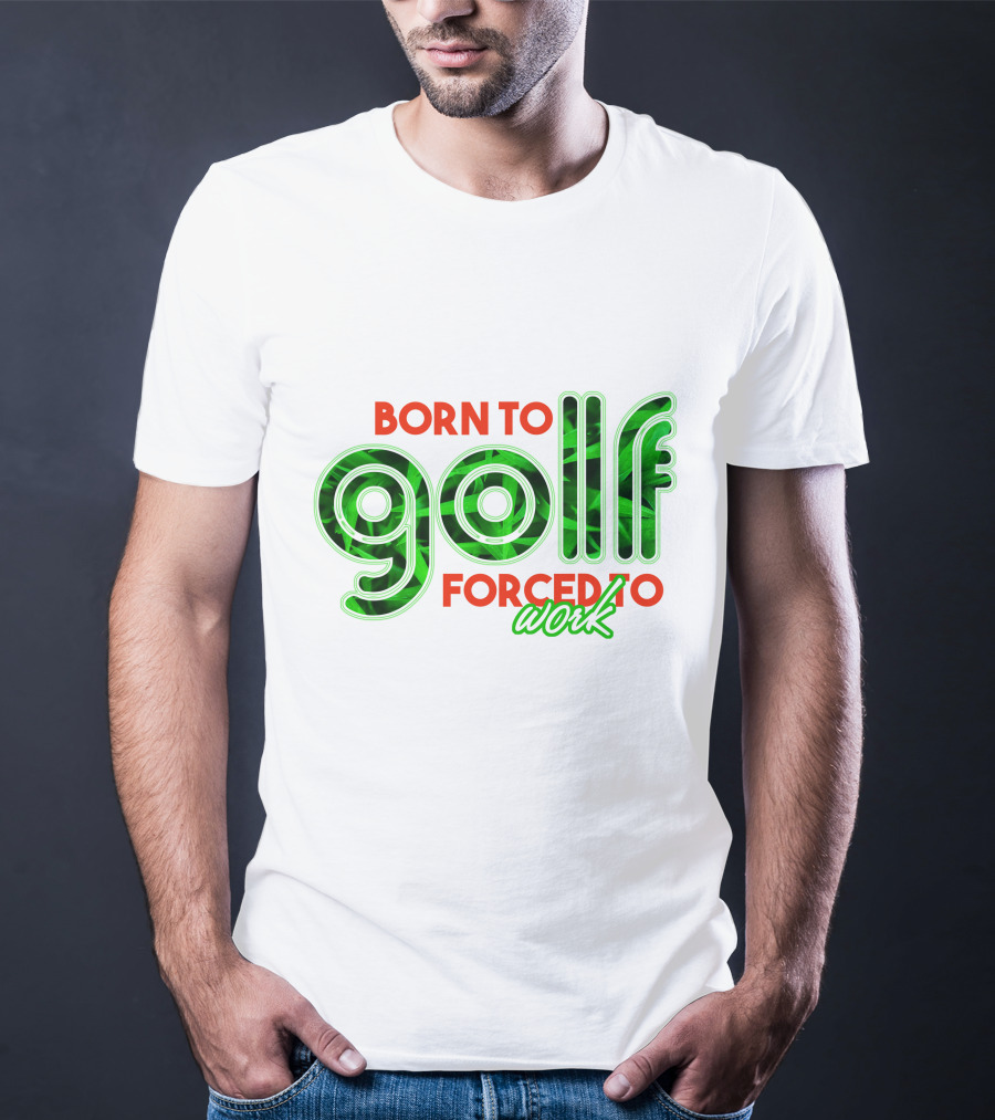 BORN TO GOLF FORCED TO WORK T-Shirt