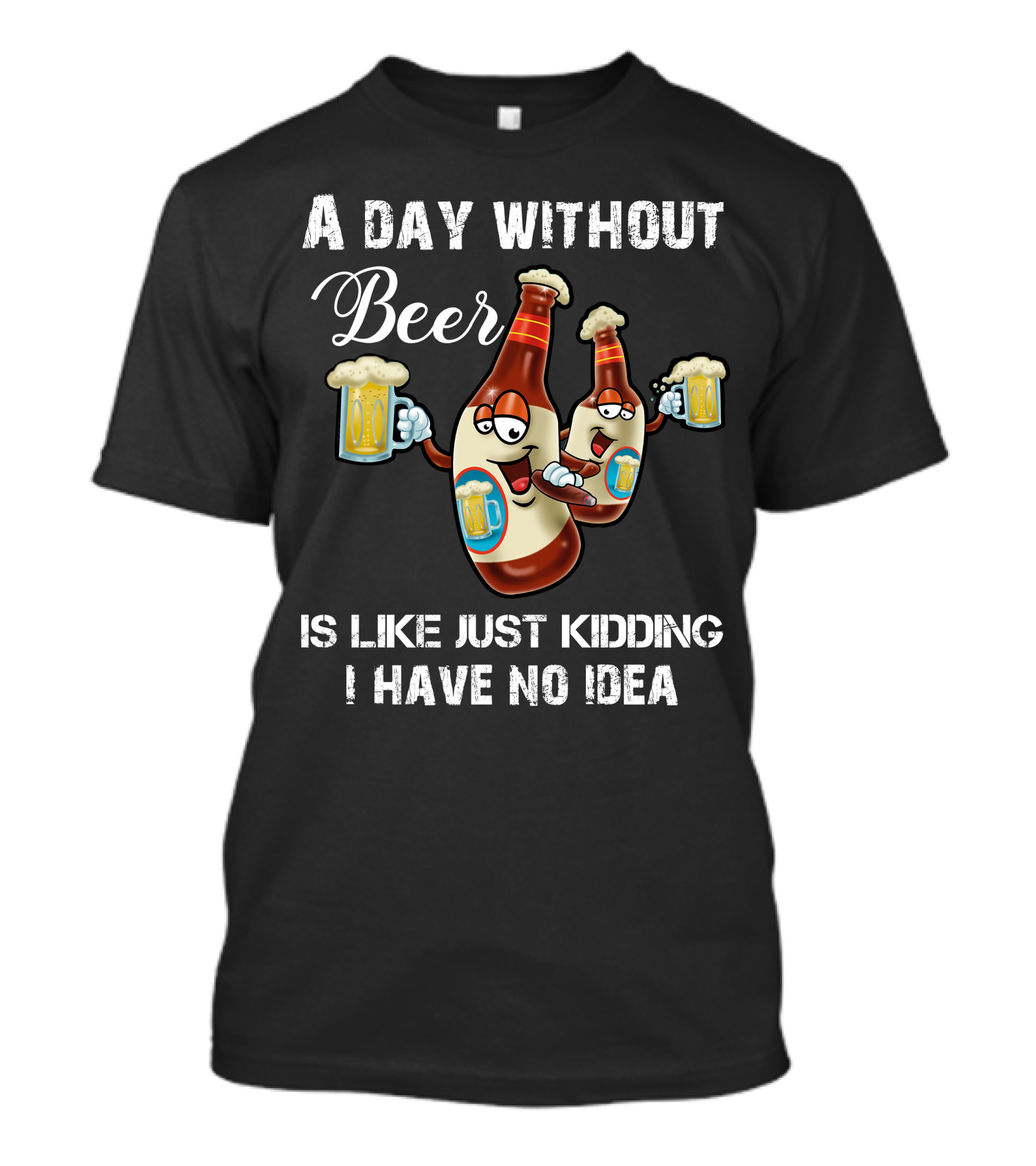 A Day Without Beer Is Like Just Kidding I Have No Idea Beer Bottles With Mugs T-Shirt