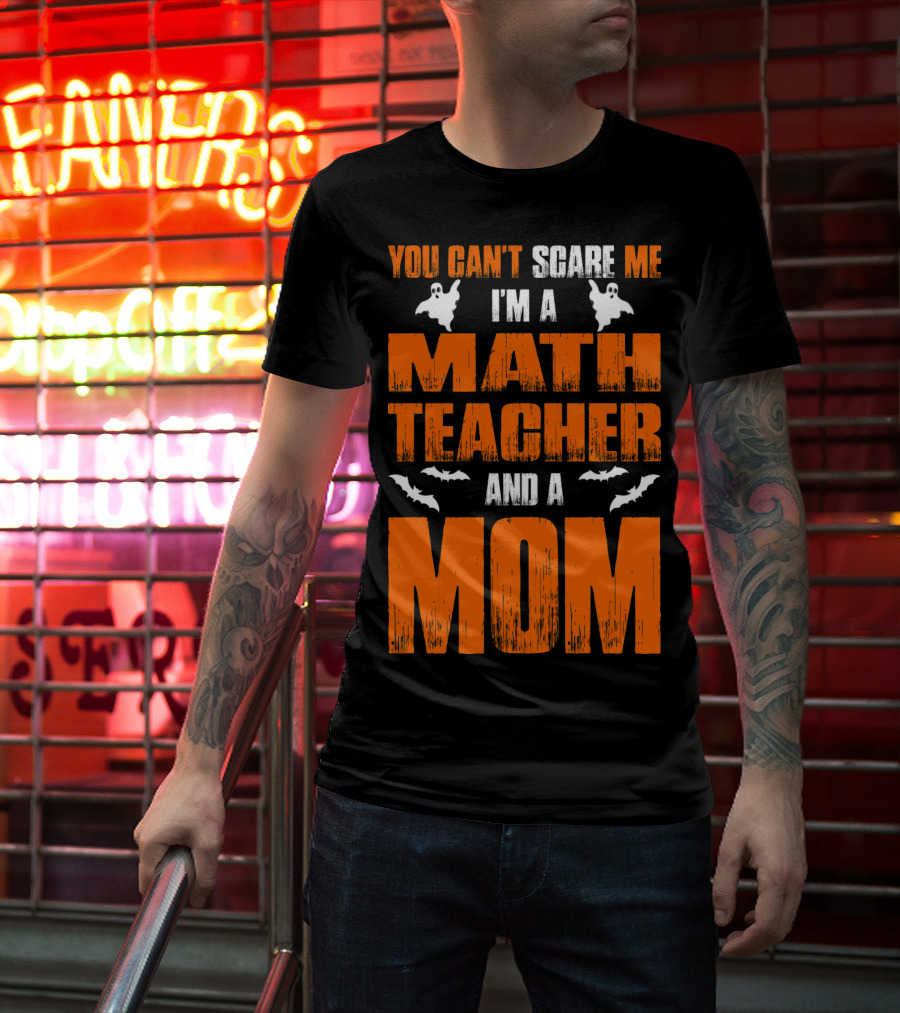 You Can't Scare Me I'm A Math Teacher And A Mom Ghosts Bats T-Shirt