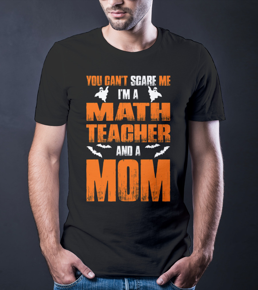 You Can't Scare Me I'm A Math Teacher And A Mom Ghosts Bats T-Shirt