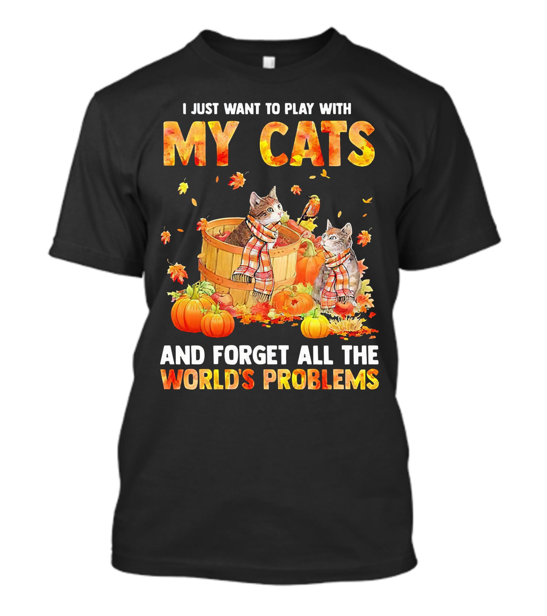 I Just Want To Play With My Cats And Forget All The World's Problems T-Shirt