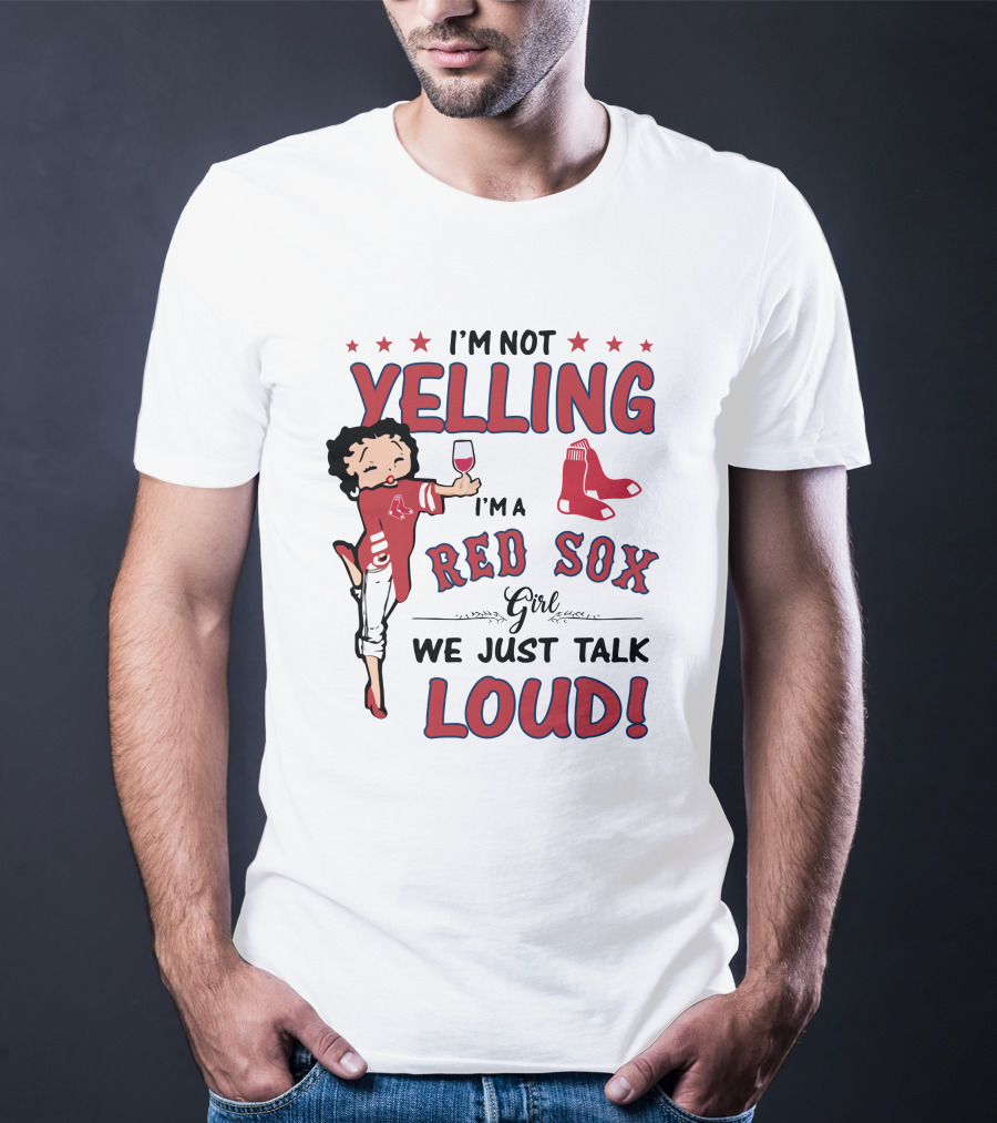 I'm Not Yelling I'm A Red Sox Girl We Just Talk Loud T-Shirt