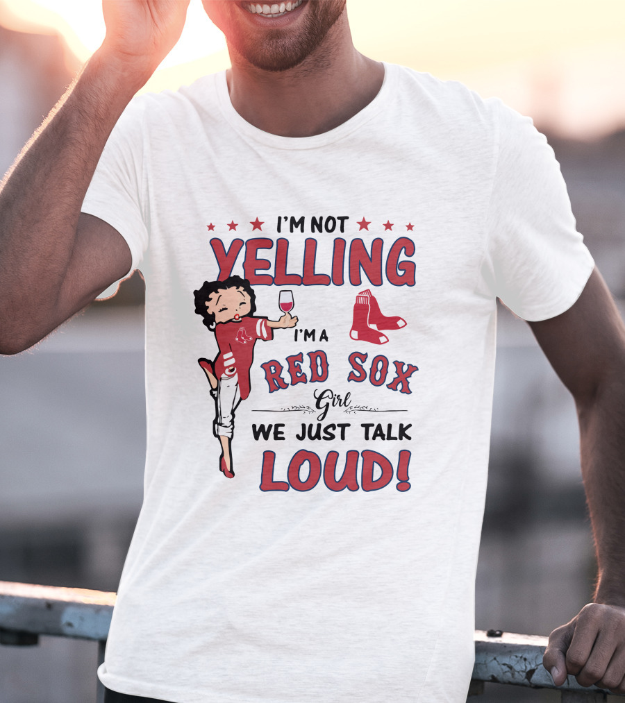 I'm Not Yelling I'm A Red Sox Girl We Just Talk Loud T-Shirt