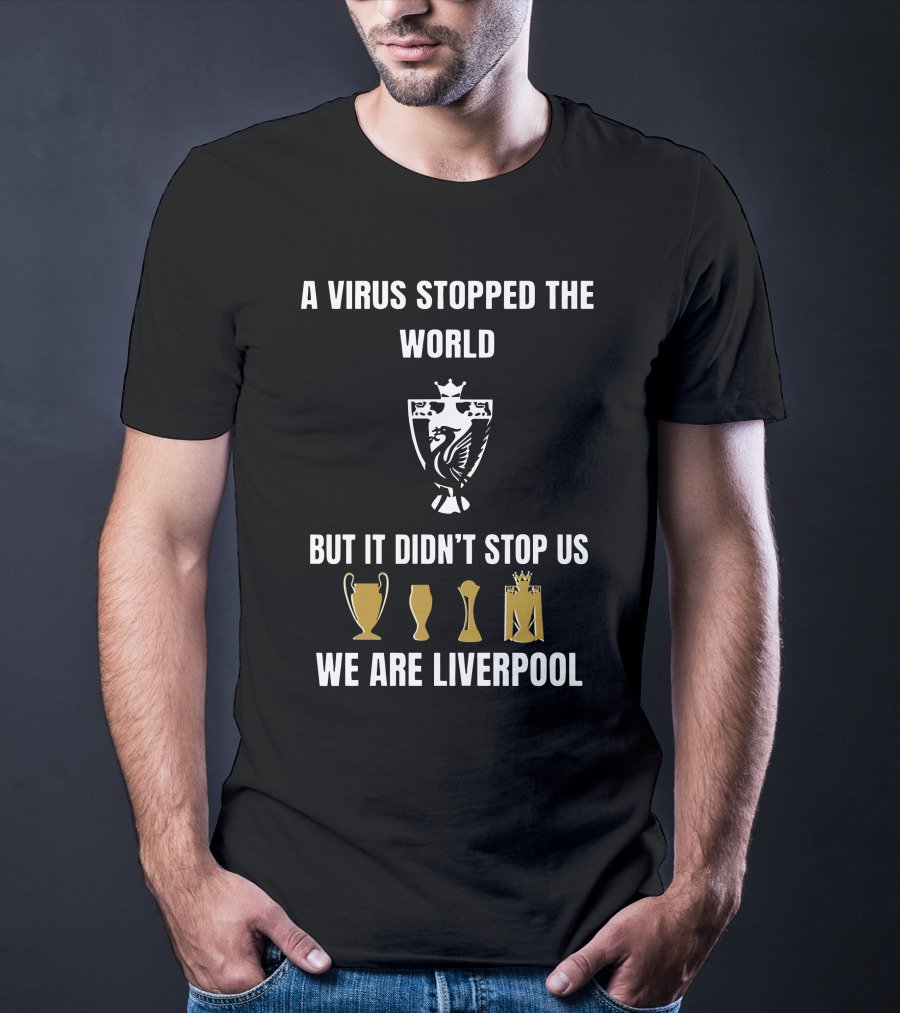 A Virus Stopped The World But It Didn’t Stop Us We Are Liverpool T-Shirt
