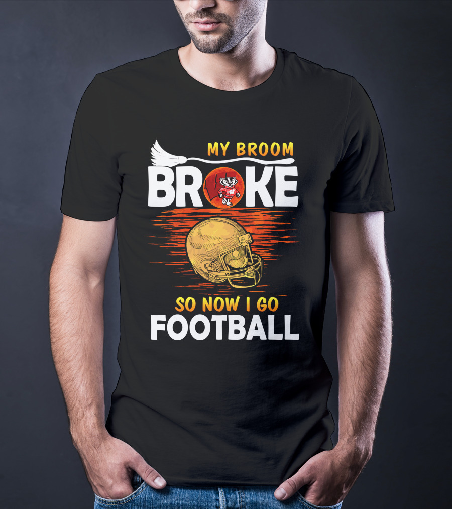 My Broom Broke So Now I Go Football Wisconsin Badgers Helmet T-Shirt